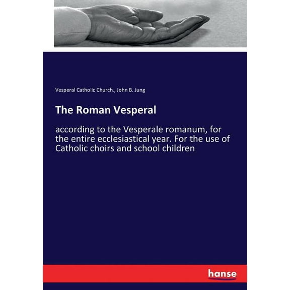 The Roman Vesperal: according to the Vesperale romanum, for the entire ecclesiastical year. For the use of Catholic choi, (Paperback)