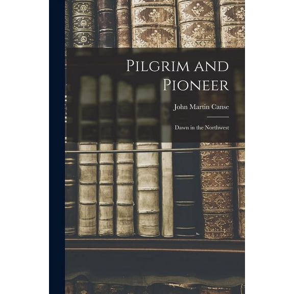 Pilgrim and Pioneer: Dawn in the Northwest, (Paperback)