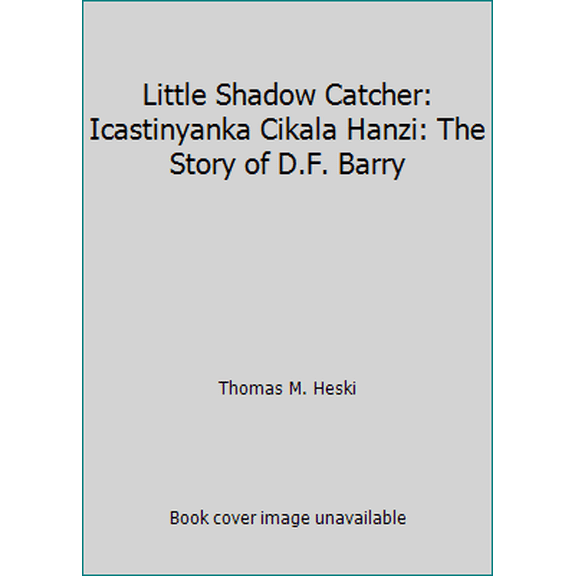 Pre-Owned Little Shadow Catcher: Icastinyanka Cikala Hanzi: The Story of D.F. Barry (Hardcover) 0875648088 9780875648088