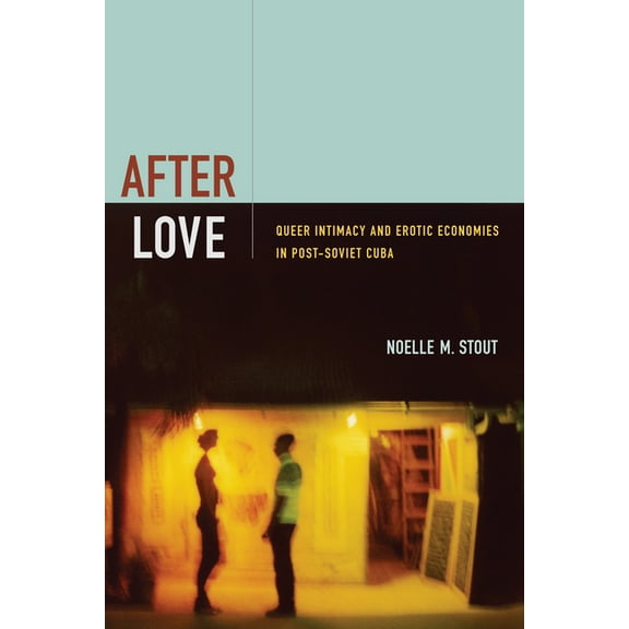 After Love: Queer Intimacy and Erotic Economies in Post-Soviet Cuba, (Hardcover)