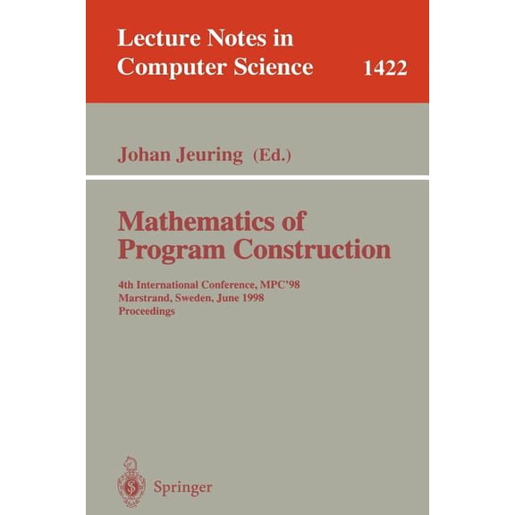 Lecture Notes in Computer Science Mathematics of Program Construction: 4th International Conference, Mpc'98, Marstrand, Sweden, June 15-17, 1998, Pro, Book 1422, (Paperback)
