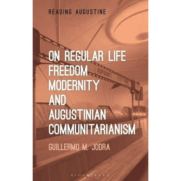Reading Augustine On Regular Life, Freedom, Modernity, and Augustinian Communitarianism, (Hardcover)