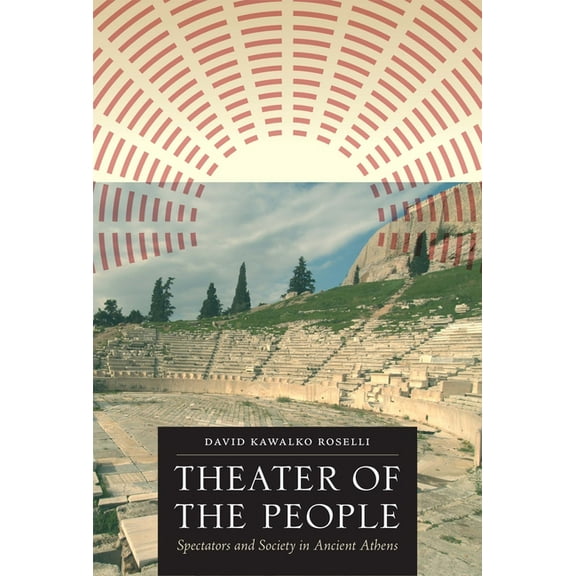 Theater of the People: Spectators and Society in Ancient Athens, (Paperback)