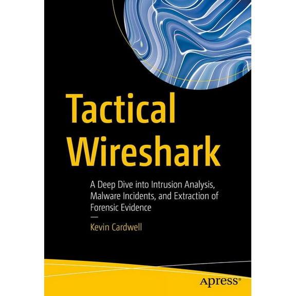 Tactical Wireshark: A Deep Dive Into Intrusion Analysis, Malware Incidents, and Extraction of Forensic Evidence, (Paperback)