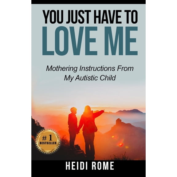 You Just Have to Love Me : Mothering Instructions From My Autistic Child (Paperback)