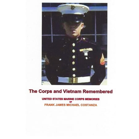 The Corps and Vietnam Remembered : United States Marine Corps Memories of Frank James Michael (The Best Of Frank Costanza)