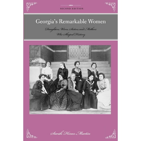 Remarkable American Women Georgia's Remarkable Women: Daughters, Wives, Sisters, and Mothers Who Shaped History, (Paperback)