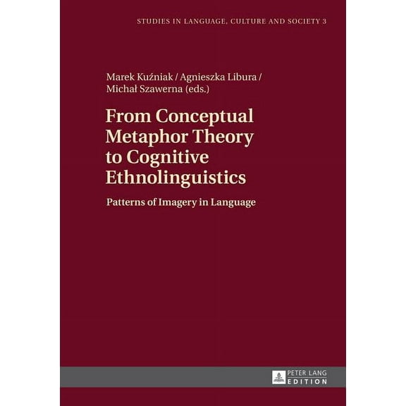 Studies in Language, Culture and Society From Conceptual Metaphor Theory to Cognitive Ethnolinguistics: Patterns of Imagery in Language, Book 3, (Hardcover)