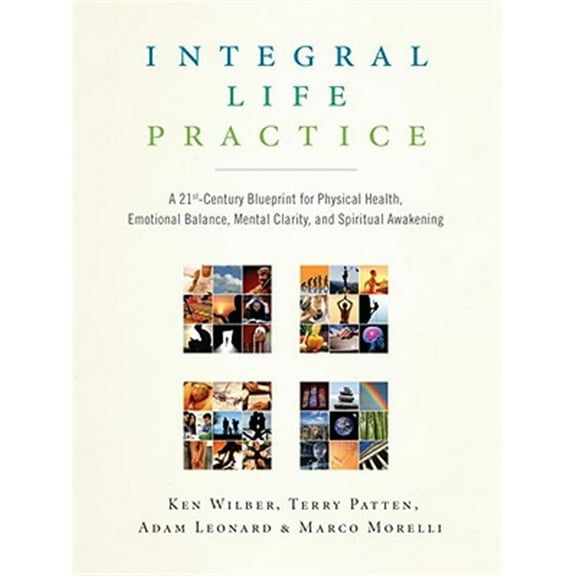 Pre-Owned Integral Life Practice: A 21st-Century Blueprint for Physical Health, Emotional Balance, Mental Clarity, and Spiritual Awakening (Paperback) 1590304675 9781590304679
