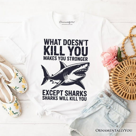 What Doesn’t Kill You Makes You Stronger Except Sharks T-Shirt, Sarcastic Ocean Tee