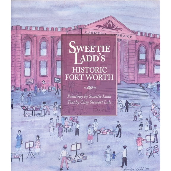 Sweetie Ladd's Historic Fort Worth, (Hardcover)