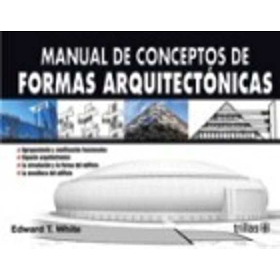 MANUAL DE CONCEPTOS DE FORMAS ARQUITECTONICAS TRILLAS EDWARD T. WHITE