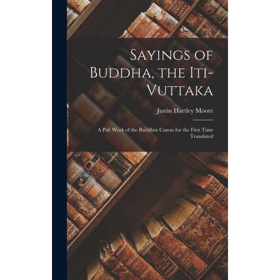 Sayings of Buddha, the Iti-Vuttaka: A Pali Work of the Buddhist Canon for the First Time Translated, (Hardcover)