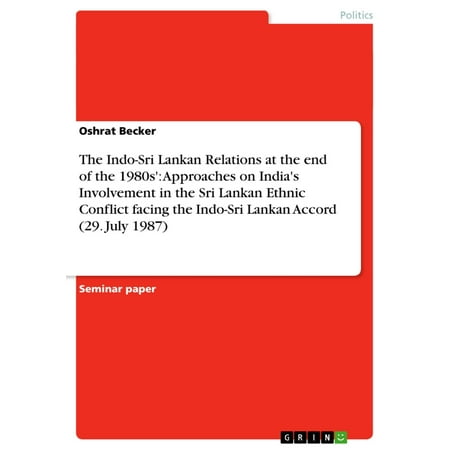 The Indo-Sri Lankan Relations at the end of the 1980s': Approaches on India's Involvement in the Sri Lankan Ethnic Conflict facing the Indo-Sri Lankan Accord (29. July 1987) -