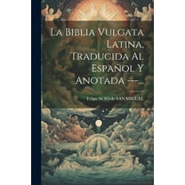 La Biblia Vulgata Latina, Traducida Al Español Y Anotada ---... -- Felipe Scio de San Miguel