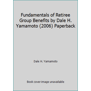 Fundamentals of Retiree Group Benefits by Dale H. Yamamoto (2006) Paperback, Used [Paperback]