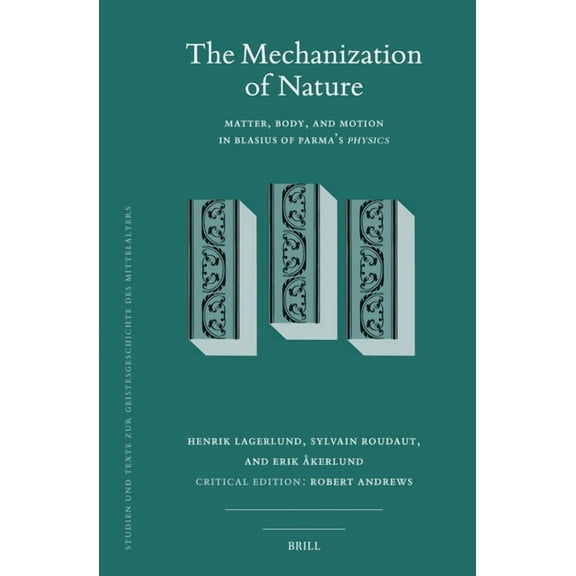 Studien Und Texte Zur Geistesgeschichte  The Mechanization of Nature: Matter, Body, and Motion in Blasius of Parma's Physics, Book 140, (Hardcover)