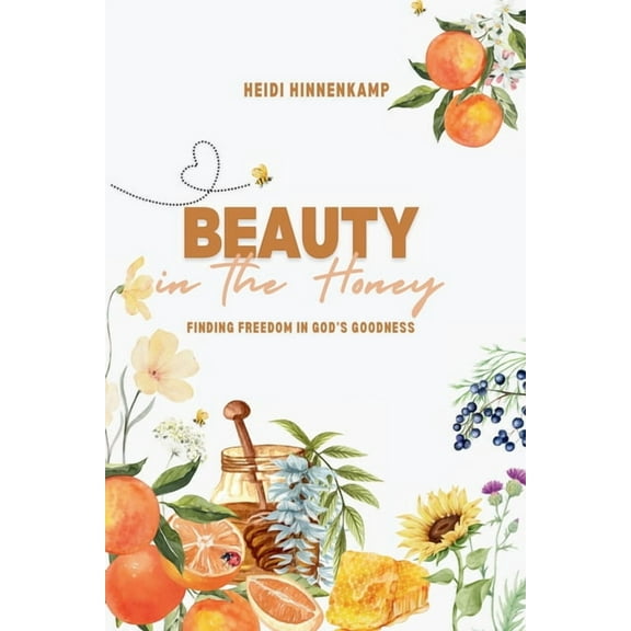 Beauty in the Honey: Finding Freedom in God's Goodness, (Paperback)