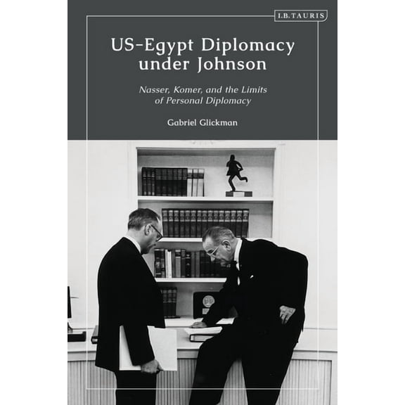 Us-Egypt Diplomacy Under Johnson: Nasser, Komer, and the Limits of Personal Diplomacy, (Hardcover)