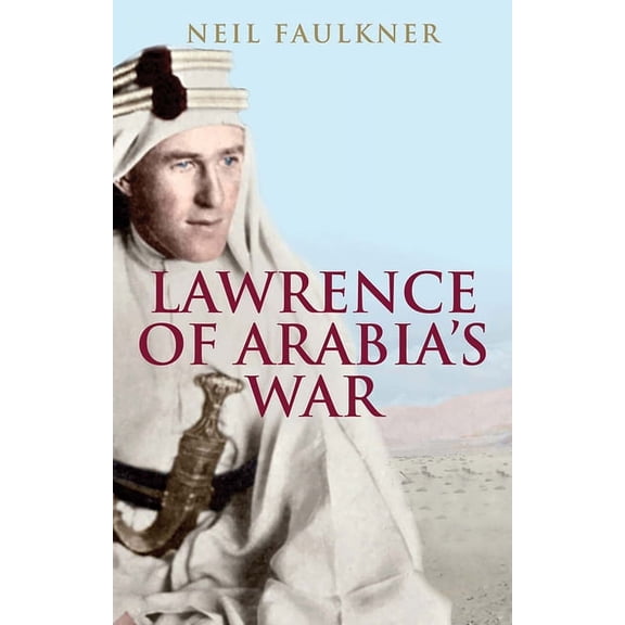 Lawrence of Arabia's War : The Arabs, the British and the Remaking of the Middle East in WWI (Paperback)