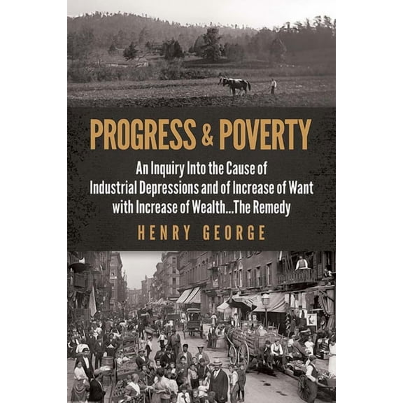 Progress and Poverty: An Inquiry Into the Cause of Industrial Depressions and of Increase of Want with Increase of Wealt, (Paperback)