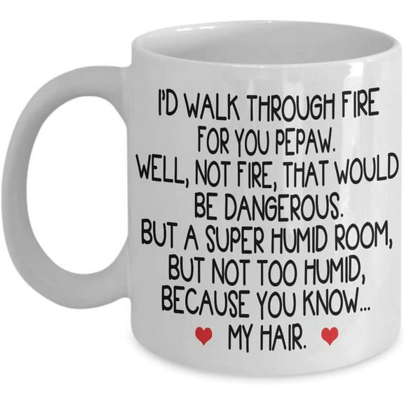 Pepaw Coffee Mug I'd Walk Through Fire For You Pepaw Gift Idea For Pepaw Him Her Men Women Tea Cup Christmas Xmas