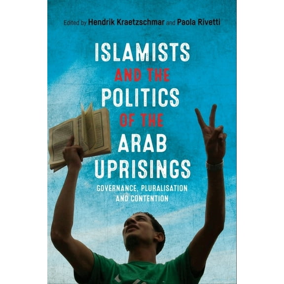 Islamists and the Politics of the Arab Uprisings: Governance, Pluralisation and Contention, (Paperback)