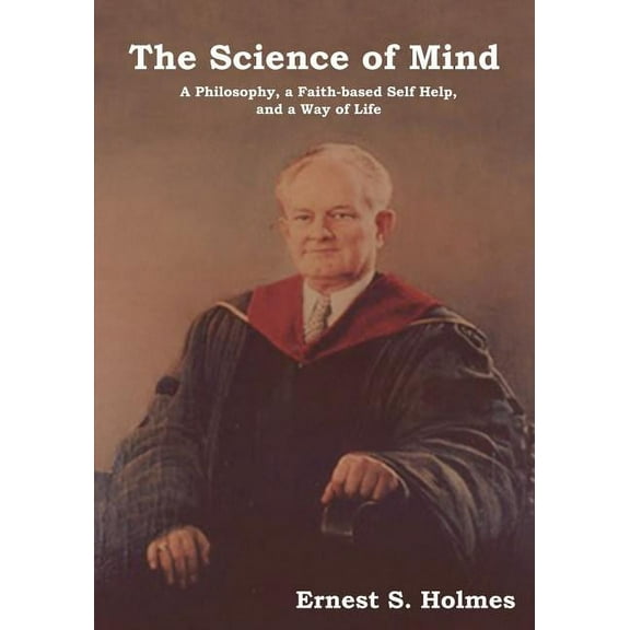 The Science of Mind: A Philosophy, a Faith-Based Self Help, and a Way of Life, (Paperback)
