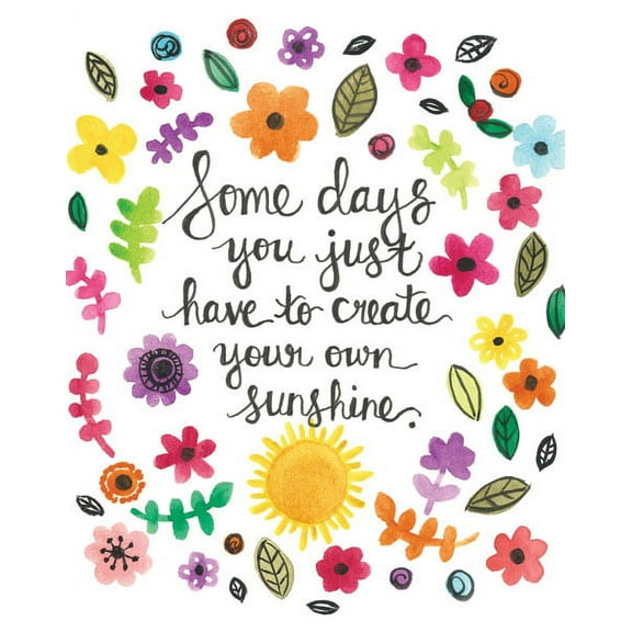 Lovely Inspirational Watercolor-Style Floral "Some Days You Just Have To Create Your Own Sunshine" ; One 11x14in Paper Poster Print