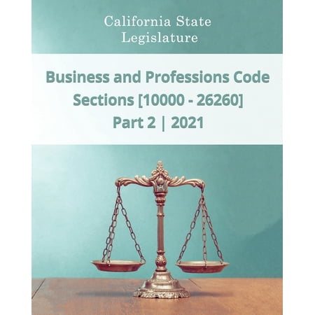 Business and Professions Code 2021 - Part 2 - Sections [10000 - 26260] (Paperback) -  Daniel Godsend; California State Legislature