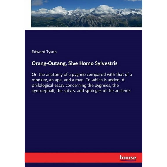 Orang-Outang, Sive Homo Sylvestris: Or, the anatomy of a pygmie compared with that of a monkey, an ape, and a man. To wh, (Paperback)