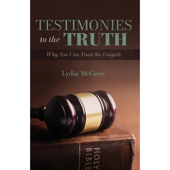 Testimonies to the Truth: Why You Can Trust the Gospels, (Paperback)