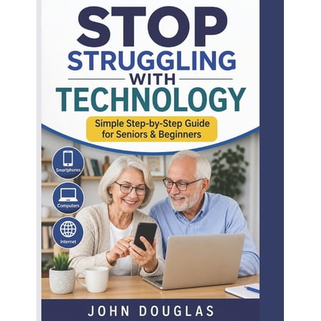Technology Made Easy Stop Struggling with Technology: A Simple, Step-by-Step Guide for Seniors and Beginners to Use Smartphones, Computers, a, (Paperback)