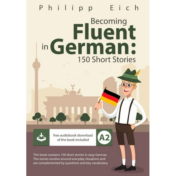 Becoming fluent in German: 150 Short Stories, (Paperback)