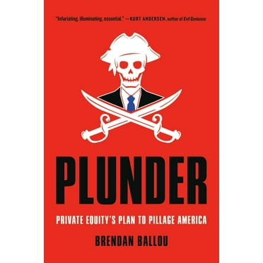 Plunder: Private Equity&apos;s Plan to Pillage America, (Paperback)
