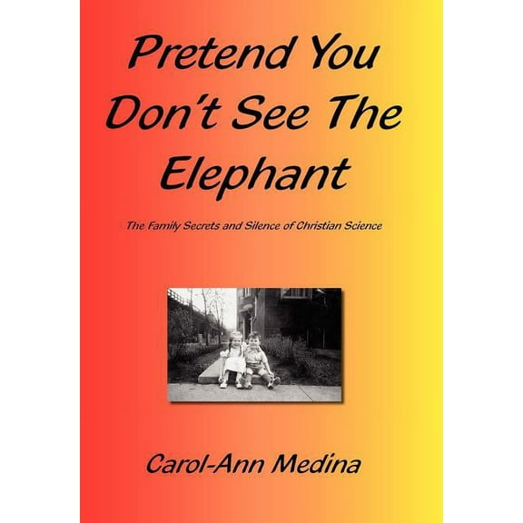 Pretend You Don't See The Elephant: The Family Secrets And Silence of Christian Science, (Hardcover)