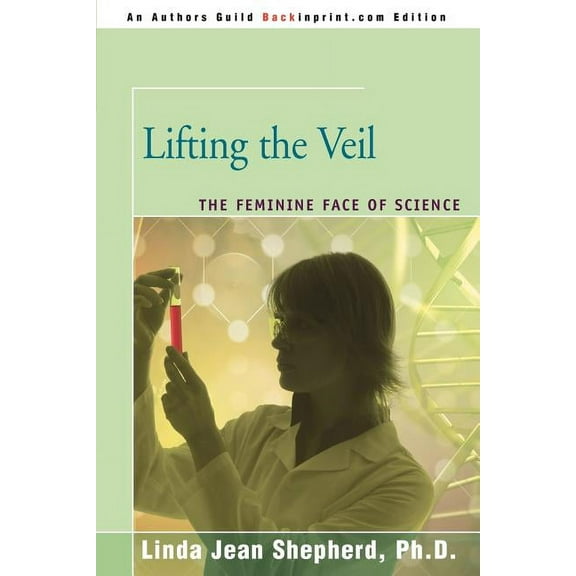 Lifting the Veil: The Feminine Face of Science Paperback 0595457711 9780595457717 Linda Jean Shepherd