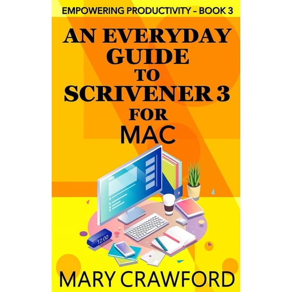 Empowering Productivity An Everyday Guide to Scrivener 3 for Mac, Book 3, (Paperback)