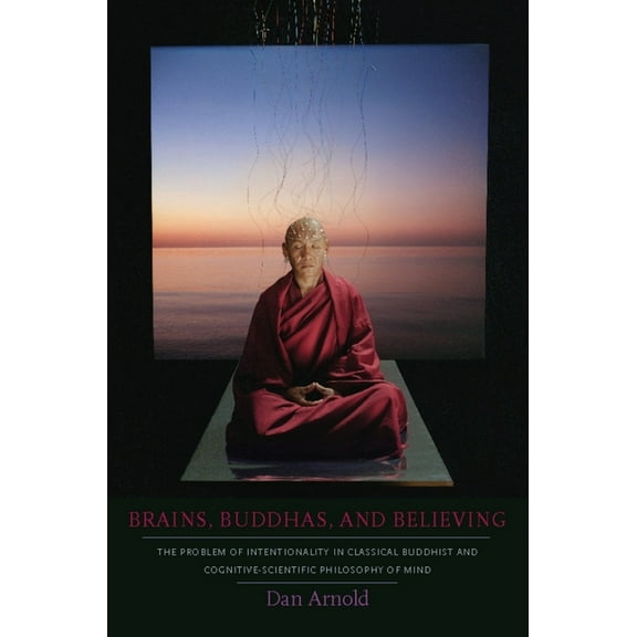 Brains, Buddhas, and Believing: The Problem of Intentionality in Classical Buddhist and Cognitive-Scientific Philosophy , (Paperback)