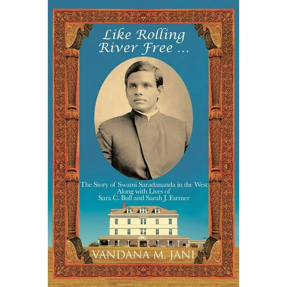 Like Rolling River Free ...: The Story of Swami Saradananda in the West Along with Lives of Sara C. Bull & Sarah J. Farmer (Paperback)