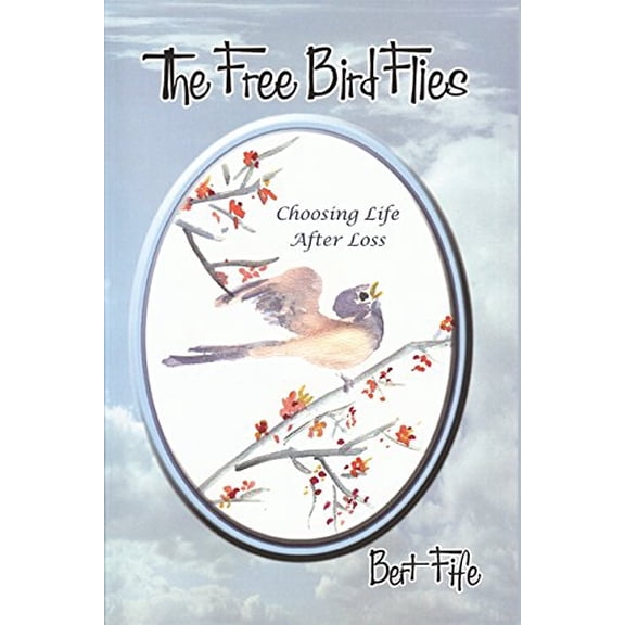 Pre-Owned Free Bird Flies: Choosing Life After Loss (Paperback) 0976993430 9780976993438