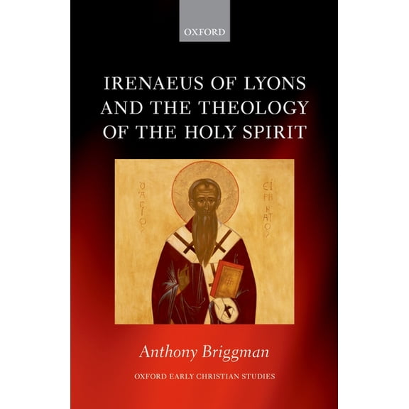Oxford Early Christian Studies Irenaeus of Lyons and the Theology of the Holy Spirit, (Hardcover)