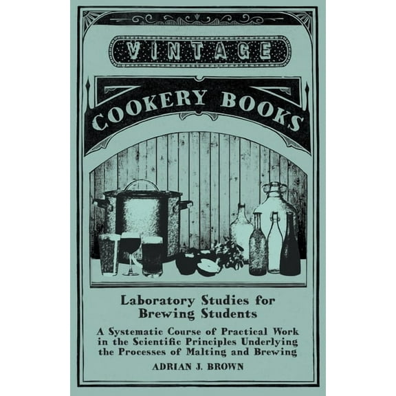 Laboratory Studies for Brewing Students - A Systematic Course of Practical Work in the Scientific Principles Underlying , (Paperback)