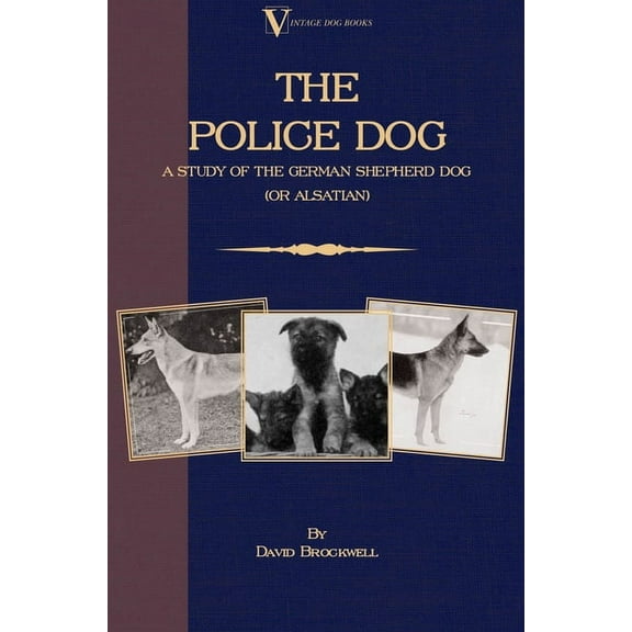 The Police Dog: A Study of the German Shepherd Dog (or Alsatian), (Paperback)
