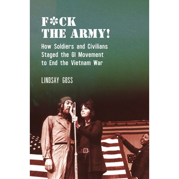 Performance and American Cultures F*ck the Army!: How Soldiers and Civilians Staged the GI Movement to End the Vietnam War, Book 7, (Paperback)