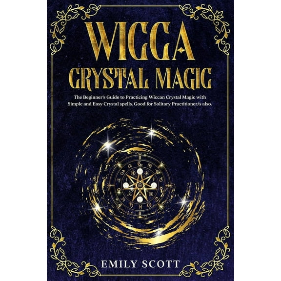 Wicca Crystal Magic: The Beginner's Guide to learn Easy and Simple Spells. Discover the difference between Crystals, Sto, (Paperback)