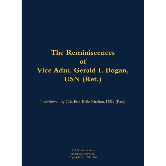 The Reminiscences of Vice Adm. Gerald F. Bogan, USN (Ret.): 1894-1973, (Hardcover)
