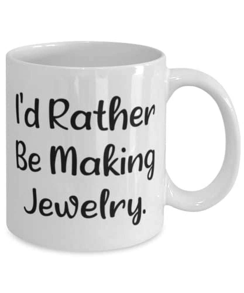 Cool Jewelry Making Gifts, I'd Rather Be Making Jewelry, Beautiful Birthday 15oz Mug From Men Women, Funny jewelry making gifts, Funny gift ideas for jewelers, Humorous jewelry making gifts, Gag
