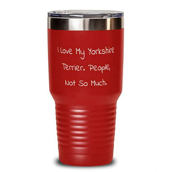 Gag Yorkshire Terrier Dog, I Love My Yorkshire Terrier. People, Not So Much, Cheap Birthday 30oz Tumbler For Pet Lovers
