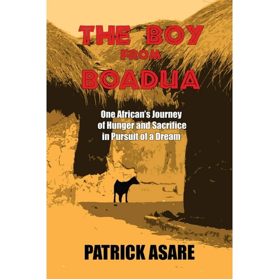 The Boy from Boadua: One African's Journey of Hunger and Sacrifice in Pursuit of a Dream, (Paperback)